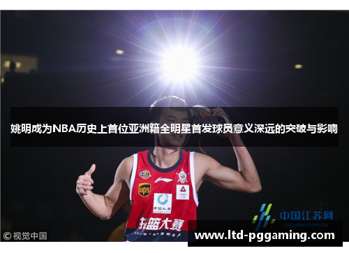 姚明成为NBA历史上首位亚洲籍全明星首发球员意义深远的突破与影响