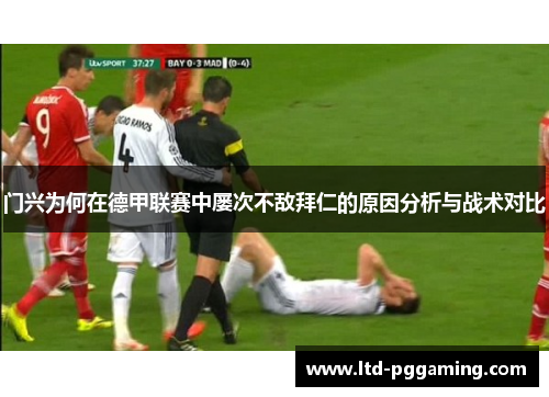 门兴为何在德甲联赛中屡次不敌拜仁的原因分析与战术对比