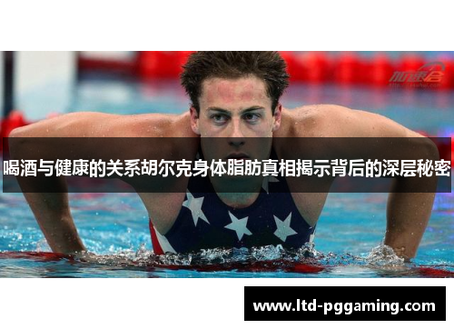喝酒与健康的关系胡尔克身体脂肪真相揭示背后的深层秘密
