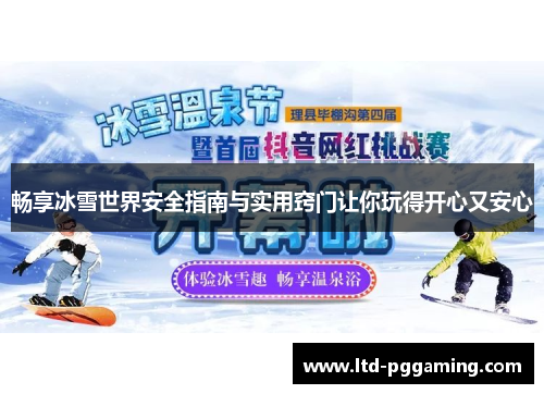 畅享冰雪世界安全指南与实用窍门让你玩得开心又安心