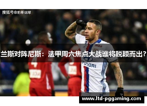 兰斯对阵尼斯：法甲周六焦点大战谁将脱颖而出？