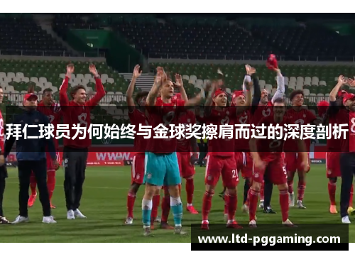 拜仁球员为何始终与金球奖擦肩而过的深度剖析
