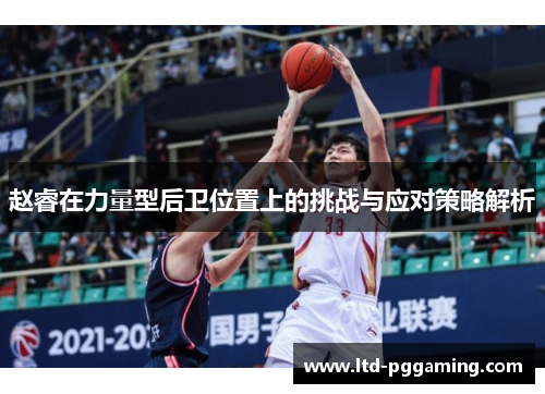 赵睿在力量型后卫位置上的挑战与应对策略解析
