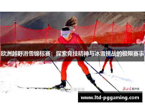 欧洲越野滑雪锦标赛：探索竞技精神与冰雪挑战的极限赛事