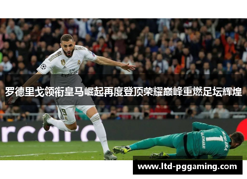 罗德里戈领衔皇马崛起再度登顶荣耀巅峰重燃足坛辉煌