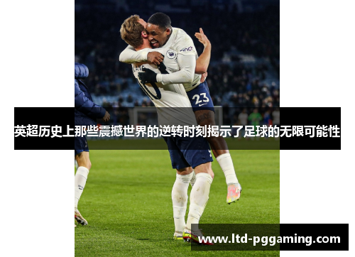 英超历史上那些震撼世界的逆转时刻揭示了足球的无限可能性 英超历史上那些震撼世界的逆转时刻揭示了足球的无限可能性