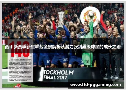 西甲新赛季新星崛起全景解析从潜力股到超级球星的成长之路 西甲新赛季新星崛起全景解析从潜力股到超级球星的成长之路