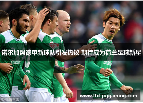 诺尔加盟德甲新球队引发热议 期待成为荷兰足球新星
